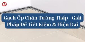 Gạch Ốp Chân Tường Thấp - Giải Pháp Để Tiết Kiệm & Hiện Đại