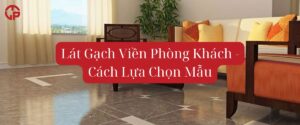 Lát Gạch Viền Phòng Khách - Cách Lựa Chọn Mẫu